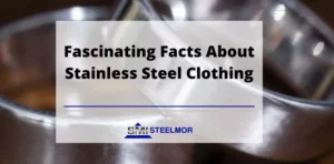 Fascinating Facts About Stainless Steel Clothing