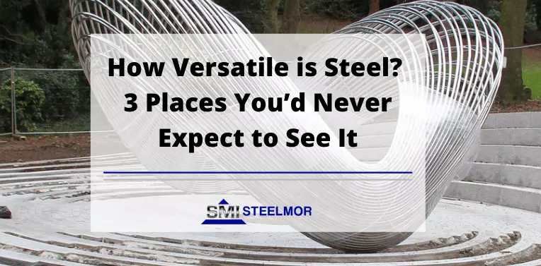 How Versatile is Steel? 3 Places You’d Never Expect to See It How Versatile is Steel? 3 Places You’d Never Expect to See It