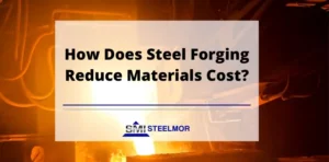 How Does Steel Forging Reduce Materials Cost