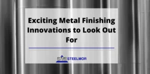 Exciting Metal Finishing Innovations to Look Out For