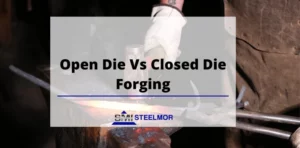 Open Die Vs Closed Die Forging