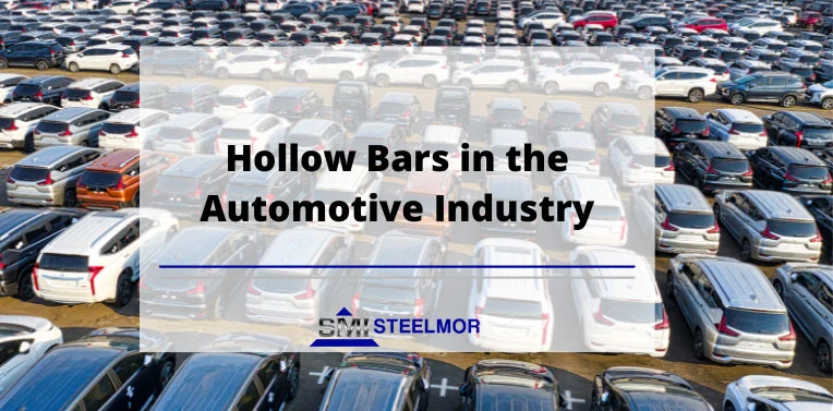 Hollow Bars in the Automotive Industry Hollow Bars in the Automotive Industry