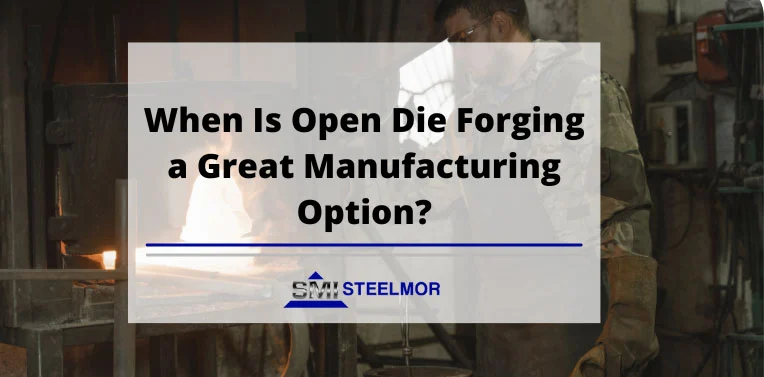 When Is Open Die Forging a Great Manufacturing Option? When Is Open Die Forging a Great Manufacturing Option?