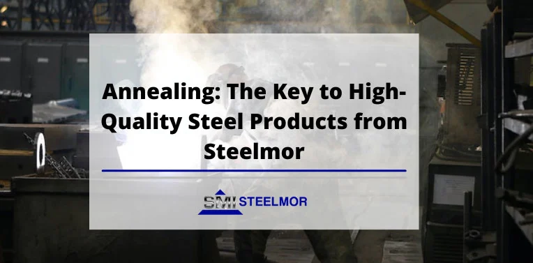 Annealing: The Key to High-Quality Steel Products from Steelmor Annealing: The Key to High-Quality Steel Products from Steelmor