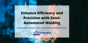 Enhance Efficiency and Precision with Semi-Automated Welding