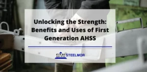 Unlocking the Strength: Benefits and Uses of First Generation AHSS