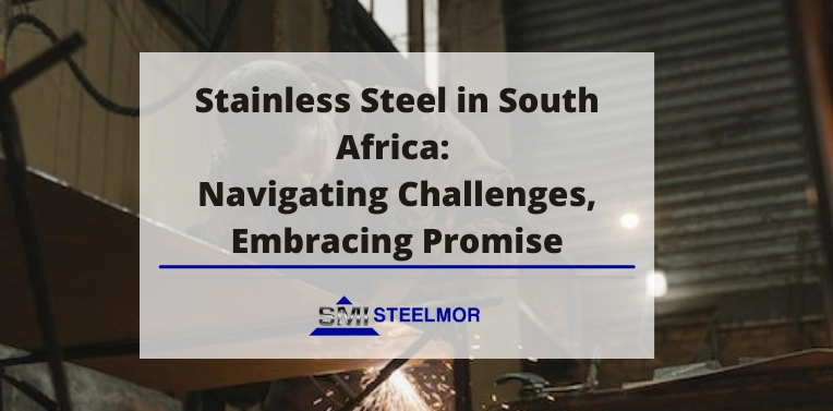 stainless-steel-in-south-africa-navigating-challenges-embracing-promise Stainless Steel in South Africa: Navigating Challenges, Embracing Promise