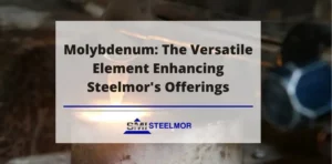 Molybdenum: The Versatile Element Enhancing Steelmor's Offerings