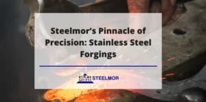 Steelmor's Pinnacle of Precision: Stainless Steel Forgings
