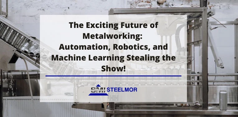 the-exciting-future-of-metalworking-automation-robotics-and-machine-learning-stealing-the-show The Exciting Future of Metalworking: Automation, Robotics, and Machine Learning Stealing the Show!