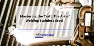 Mastering the Craft: The Art of Welding Stainless Steel