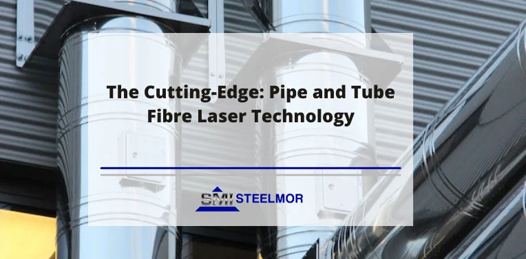 the-cutting-edge-pipe-and-tube-fibre-laser-technology The Cutting-Edge: Pipe and Tube Fibre Laser Technology