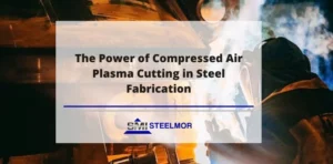 The Power of Compressed Air Plasma Cutting in Steel Fabrication