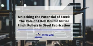 Unlocking the Potential of Steel: The Role of 4 Roll Double Initial Pinch Rollers in Steel Fabrication
