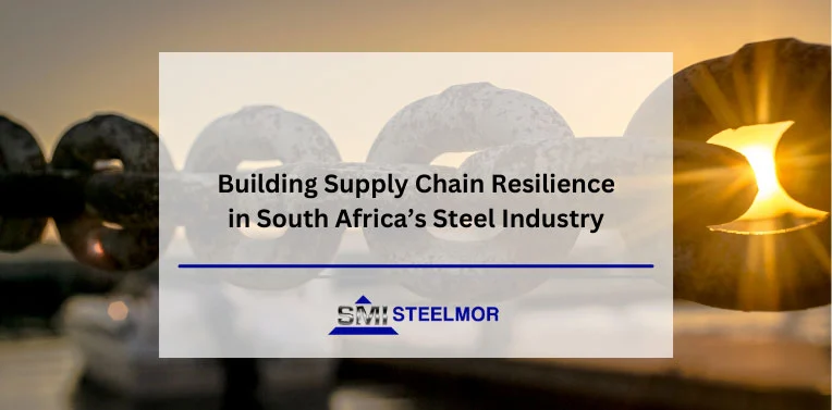 Building Steel Supply Chain Resilience in South Africa’s Steel Industry