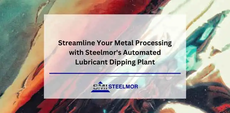 Streamline Your Metal Processing with Steelmor's Automated Lubricant Dipping Plant