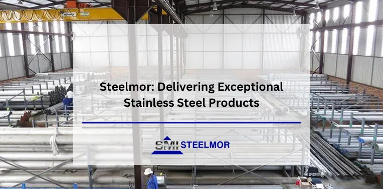 Steelmor: Delivering Exceptional Stainless Steel Products Steelmor: Delivering Exceptional Stainless Steel Products