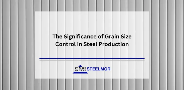 The Significance of Grain Size Control in Steel Production The Significance of Grain Size Control in Steel Production