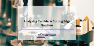 Analysing Carbide: A Cutting Edge Solution with Steelmor