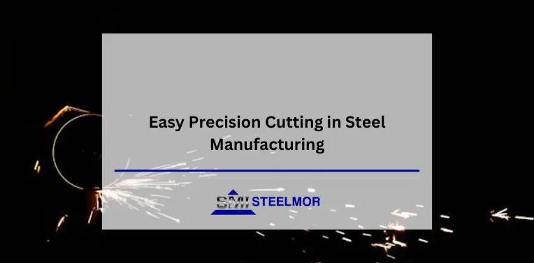 Easy Precision Cutting in Steel Manufacturing from Steelmor Easy Precision Cutting in Steel Manufacturing from Steelmor