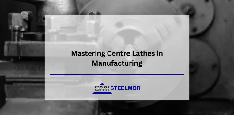 Mastering Centre Lathes in Manufacturing with Steelmor Mastering Centre Lathes in Manufacturing with Steelmor