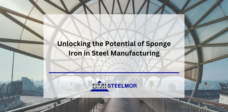 Unlocking the Potential of Sponge Iron in Steel Manufacturing Unlocking the Potential of Sponge Iron in Steel Manufacturing§