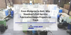 From Blueprint to Bolt: Why Steelmor’s Full-Service Fabrication Keeps Projects on Track