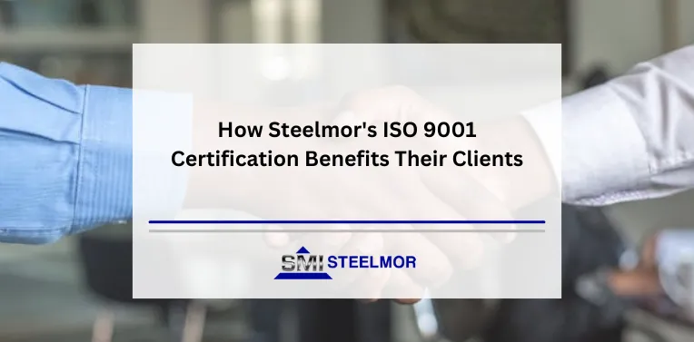 How Steelmor's ISO 9001 Certification Benefits Their Clients
