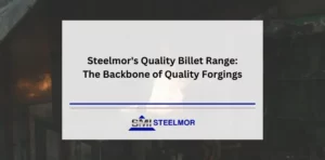 Steelmor's Quality Billet Range: The Backbone of Quality Forgings