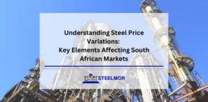 Understanding Steel Price Variations: Key Elements Affecting South African Markets