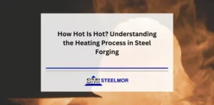 How Hot Is Hot? Understanding the Heating Process in Steel Forging